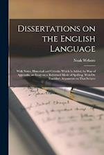 Dissertations on the English Language: With Notes, Historical and Criticito Which is Added, by way of Appendix, an Essay on a Reformed Mode of Spellin