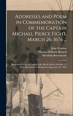 Addresses and Poem in Commemoration of the Captain Michael Pierce Fight, March 26, 1676 ...: Memorial Services at Central Falls, Rhode Island, October