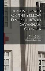 A Monograph On the Yellow Fever of 1876 in Savannah, Georgia 