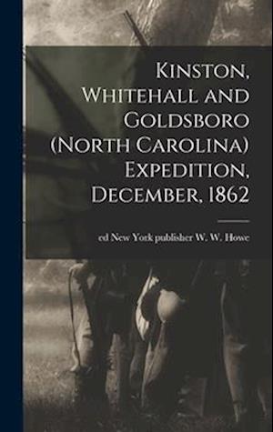 Kinston, Whitehall and Goldsboro (North Carolina) Expedition, December, 1862