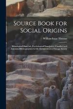 Source Book for Social Origins; Ethnological Materials, Psychological Standpoint, Classified and Annotated Bibliographies for the Interpretation of Sa