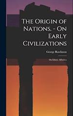 The Origin of Nations. - On Early Civilizations: On Ethnic Affinities 