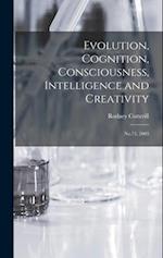 Evolution, Cognition, Consciousness, Intelligence and Creativity: No.73, 2003 