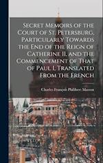 Secret Memoirs of the Court of St. Petersburg, Particularly Towards the end of the Reign of Catherine II, and the Commencement of That of Paul I, Translated From the French