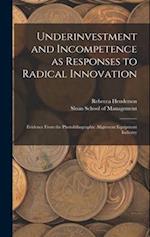 Underinvestment and Incompetence as Responses to Radical Innovation: Evidence From the Photolithographic Alignment Equipment Industry 