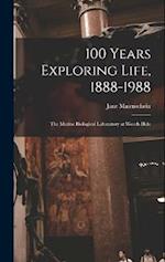 100 Years Exploring Life, 1888-1988: The Marine Biological Laboratory at Woods Hole 