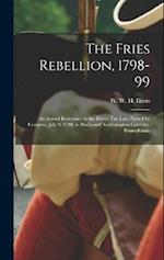 The Fries Rebellion, 1798-99; an Armed Resistance to the House tax law, Passed by Congress, July 9, 1798, in Bucks and Northampton Counties, Pennsylva