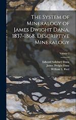 The System of Mineralogy of James Dwight Dana. 1837-1868. Descriptive Mineralogy; Volume 2 