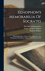 Xenophon's Memorabilia Of Socrates: With English Notes, Critical And Explanatory, The Prolegomena Of Kühner, Wiggers' Life Of Socrates, Etc 