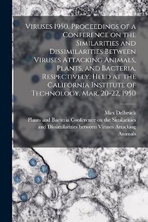 Viruses 1950. Proceedings of a Conference on the Similarities and Dissimilarities Between Viruses Attacking Animals, Plants, and Bacteria, Respectivel