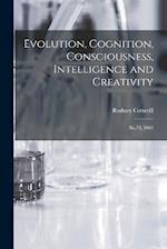 Evolution, Cognition, Consciousness, Intelligence and Creativity: No.73, 2003 