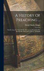 A History Of Preaching ...: Vol. Ii. From The Close Of The Reformation Period To The End Of The Nineteenth Century, 1572-1900 