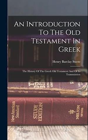 An Introduction To The Old Testament In Greek: The History Of The Greek Old Testament And Of Its Transmission