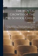 The Mental Growth of the Pre-school Child; a Psychological Outline of Normal Development From Birth to the Sixth Year, Including a System of Developme