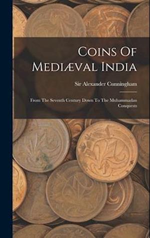 Coins Of Mediæval India: From The Seventh Century Down To The Muhammadan Conquests