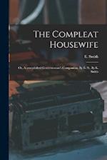 The Compleat Housewife: Or, Accomplished Gentlewoman's Companion, By E- S-. By E. Smith 