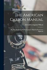 The American Carbon Manual: Or, The Production Of Photographic Prints In Permanent Pigments 