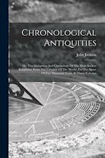 Chronological Antiquities: Or, The Antiquities And Chronology Of The Most Ancient Kingdoms, From The Creation Of The World, For The Space Of Five Thou