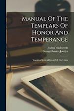 Manual Of The Templars Of Honor And Temperance: Together With A History Of The Order 