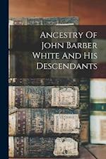 Ancestry Of John Barber White And His Descendants 