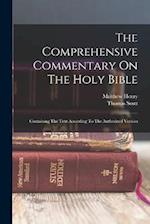 The Comprehensive Commentary On The Holy Bible: Containing The Text According To The Authorized Version 
