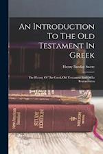 An Introduction To The Old Testament In Greek: The History Of The Greek Old Testament And Of Its Transmission 