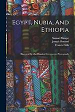 Egypt, Nubia, And Ethiopia: Illustrated By One Hundred Stereoscopic Photographs 