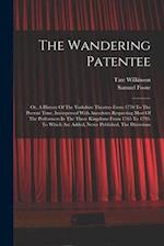 The Wandering Patentee: Or, A History Of The Yorkshire Theatres From 1770 To The Present Time, Interspersed With Anecdotes Respecting Most Of The Perf