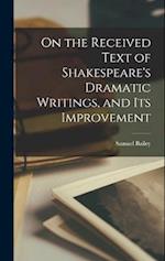 On the Received Text of Shakespeare's Dramatic Writings, and its Improvement 
