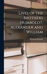 Lives of the Brothers Humboldt, Alexander and William 