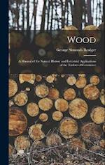 Wood: A Manual of the Natural History and Industrial Applications of the Timber of Commerce 