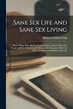 Sane Sex Life and Sane Sex Living: Some Things That All Sane People Ought to Know About Sex Nature and Sex Functioning; Its Place in the Economy of Li
