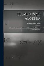 Elements of Algebra: A Course for Grammar Schools and Beginners in Public and Private Schools 