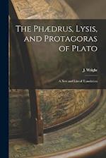 The Phædrus, Lysis, and Protagoras of Plato