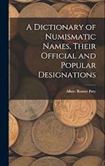 A Dictionary of Numismatic Names, Their Official and Popular Designations 