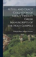 A Full and Exact Collation of About Twenty Greek Manuscripts of the Holy Gospels 