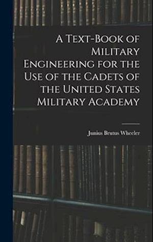 A Text-Book of Military Engineering for the Use of the Cadets of the United States Military Academy