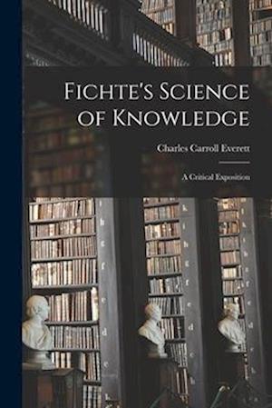 Fichte's Science of Knowledge: A Critical Exposition