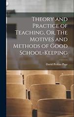 Theory and Practice of Teaching, Or, The Motives and Methods of Good School-keeping 
