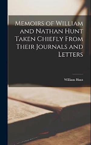 Memoirs of William and Nathan Hunt Taken Chiefly From Their Journals and Letters