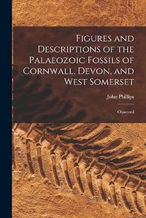 Figures and Descriptions of the Palaeozoic Fossils of Cornwall, Devon, and West Somerset: Observed