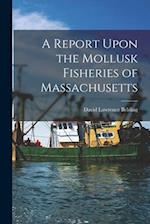 A Report Upon the Mollusk Fisheries of Massachusetts 