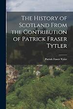 The History of Scotland From the Contribution of Patrick Fraser Tytler 