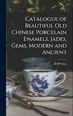 Catalogue of Beautiful Old Chinese Porcelain Enamels, Jades, Gems, Modern and Ancient 