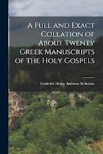 A Full and Exact Collation of About Twenty Greek Manuscripts of the Holy Gospels 