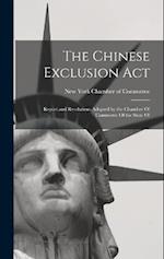 The Chinese Exclusion Act: Report and Resolutions Adopted by the Chamber Of Commerce Of the State Of 