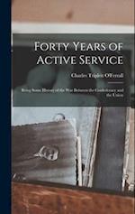 Forty Years of Active Service: Being Some History of the war Between the Confederacy and the Union 