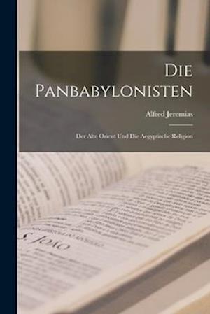 Die Panbabylonisten: Der Alte Orient und die Aegyptische Religion