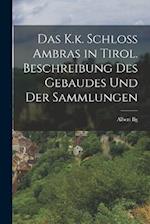 Das K.k. Schloss Ambras in Tirol. Beschreibung des Gebaudes und der Sammlungen 