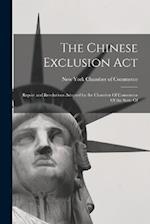 The Chinese Exclusion Act: Report and Resolutions Adopted by the Chamber Of Commerce Of the State Of 